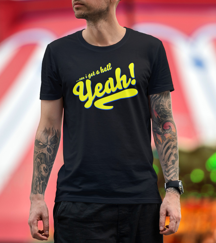 Can I Get a Hell Yeah T-Shirt