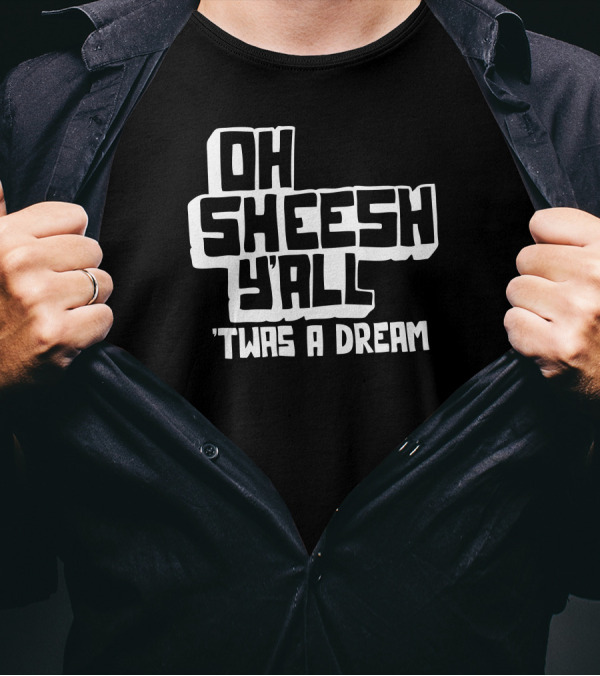 Oh Sheesh Y'all 'Twas A Dream Jake And Amir T-Shirt