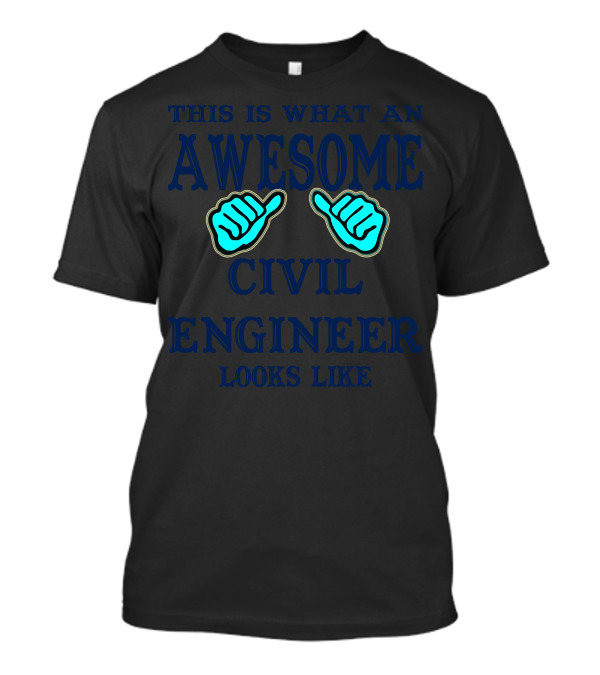 THIS IS WHAT AN AWESOME CIVIL ENGINEER LOOKS LIKE T-Shirt