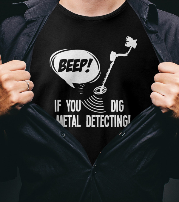 Beep If You Dig Metal Detecting Enthusiasts Alert T-Shirt