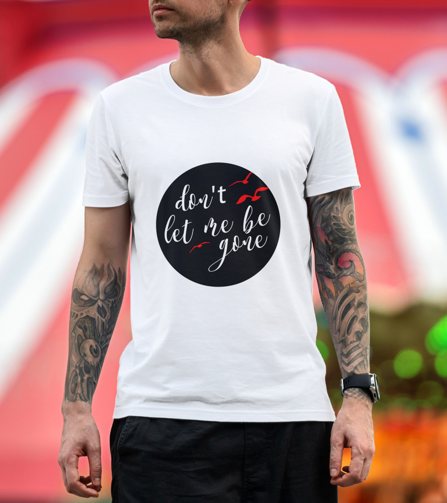 Don't Let Me Be Gone T-Shirt