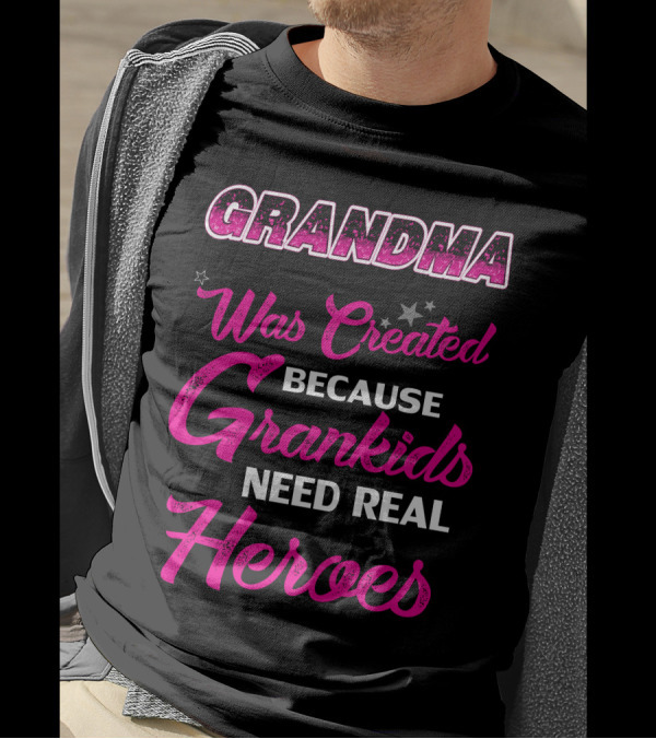 Grandma Was Created Because Grandkids Need Real Heroes T-Shirt