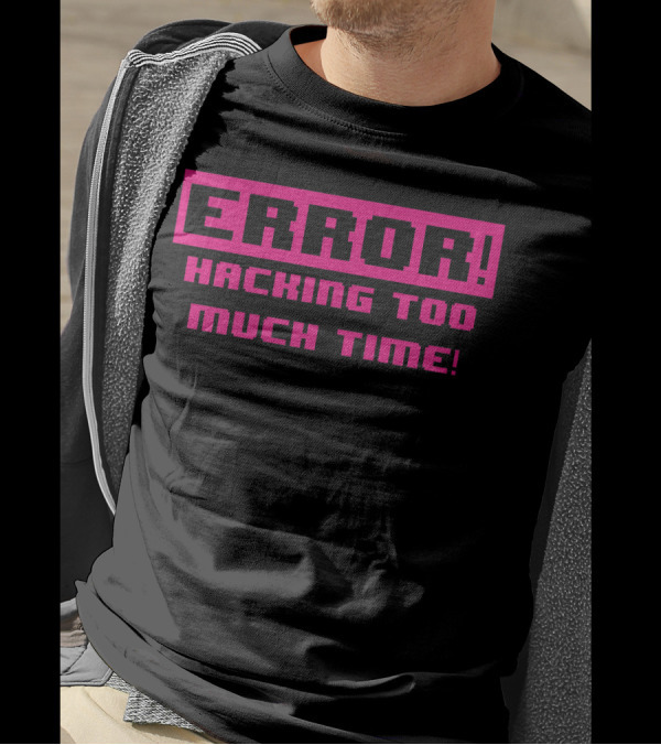 ERROR HACKING TOO MUCH TIME T-Shirt