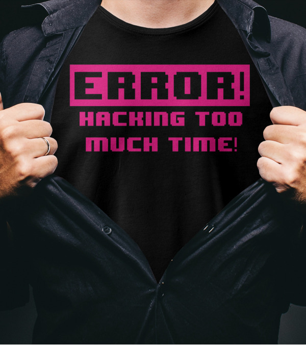 ERROR HACKING TOO MUCH TIME T-Shirt