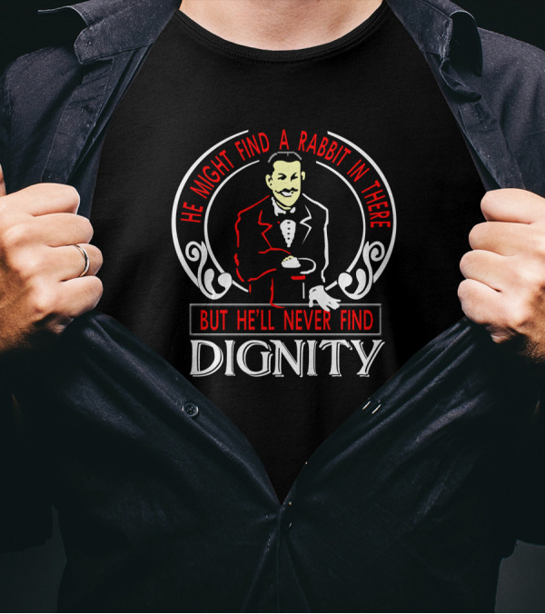 He Might Find A Rabbit In There But He'll Never Find Dignity Tuxedo Magician T-Shirt