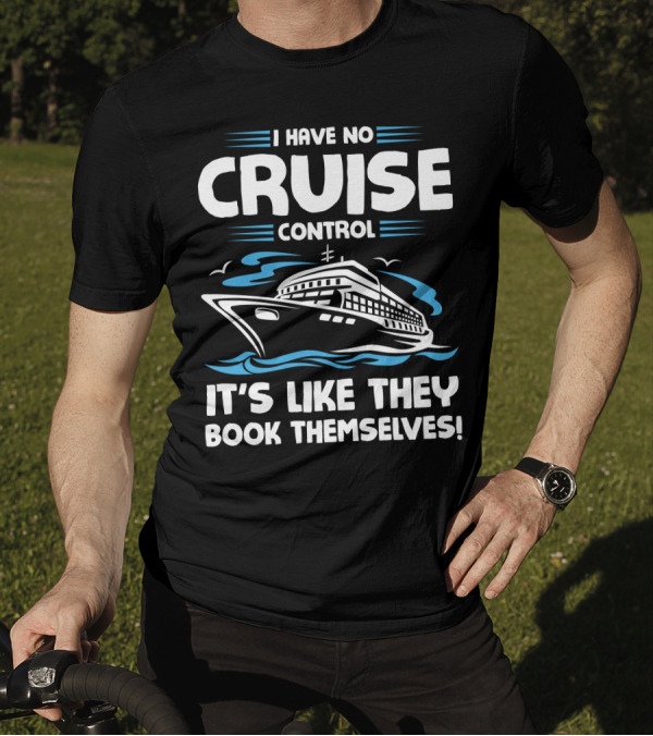 I Have No Cruise Control It's Like They Book Themselves T-Shirt