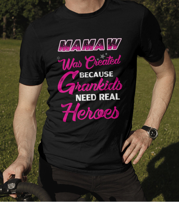 Mamaw Was Created Because Grandkids Need Real Heroes T-Shirt