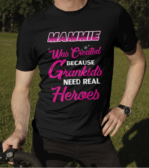 Mammie Was Created Because Grandkids Need Real Heroes T-Shirt