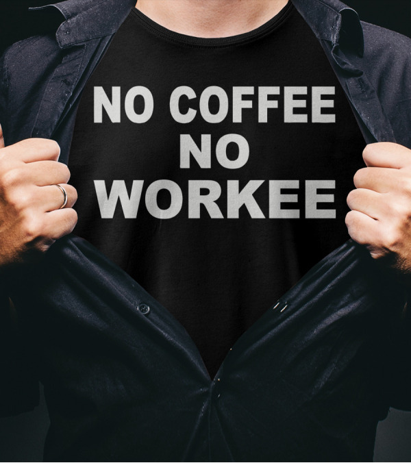NO COFFEE NO WORKEE T-Shirt
