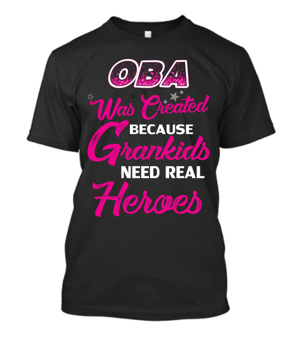 OBA Was Created Because Grandkids Need Real Heroes T-Shirt
