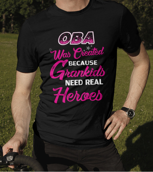 OBA Was Created Because Grandkids Need Real Heroes T-Shirt