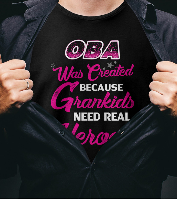 OBA Was Created Because Grandkids Need Real Heroes T-Shirt