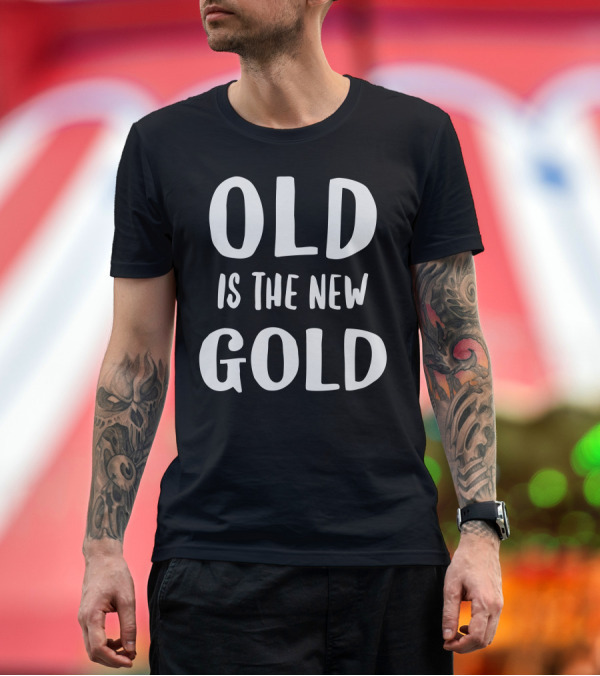 Premium T-Shirt: Old Is The New Gold Vintage Style Phrase T-Shirt Old Is The New Gold Vintage Style Phrase T-Shirt