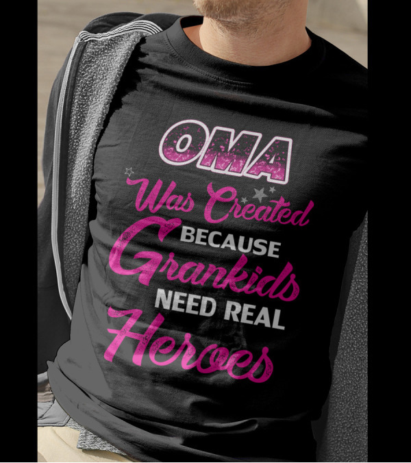 OMA Was Created Because Grandkids Need Real Heroes T-Shirt