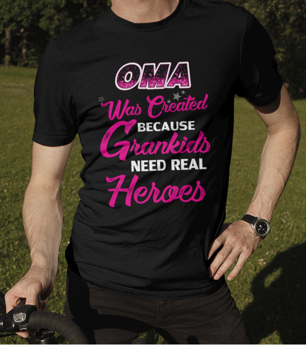 OMA Was Created Because Grandkids Need Real Heroes T-Shirt