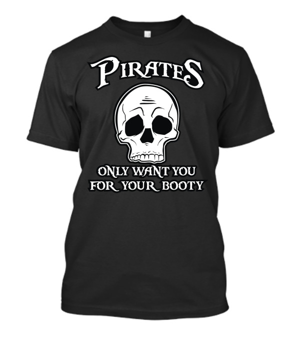 Pirates Only Want You For Your Booty Skull T-Shirt