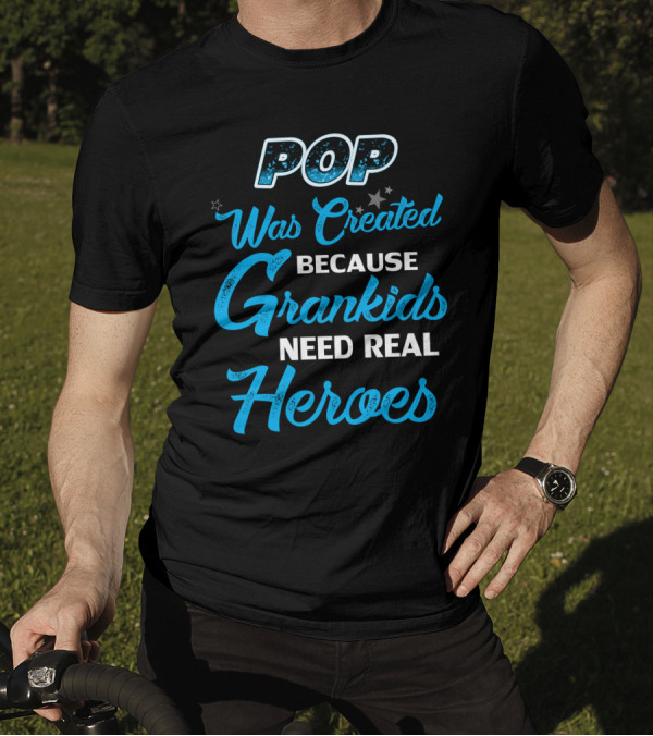 Pop Was Created Because Grandkids Need Real Heroes Stars T-Shirt