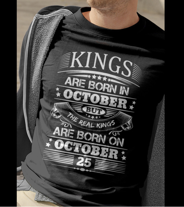 Kings Are Born In October But The Real Kings Are Born On October 25 T-Shirt