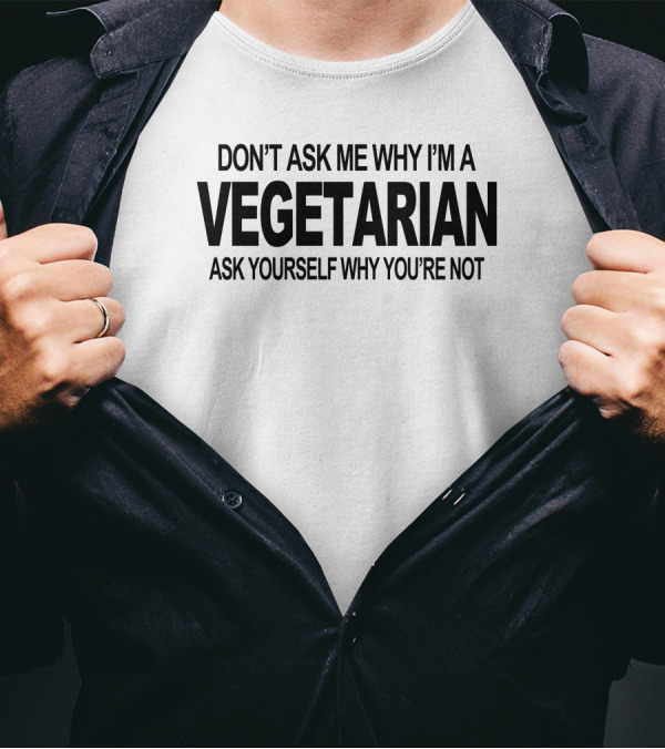 Don't Ask Me Why I'm A Vegetarian Ask Yourself Why You're Not Vegan Foodie Tofu Geek T-Shirt