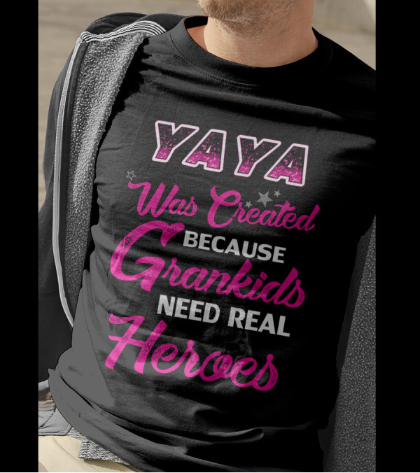 Yaya Was Created Because Grandkids Need Real Heroes T-Shirt