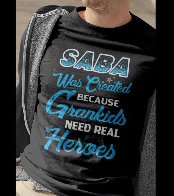 Saba Was Created Because Grandkids Need Real Heroes T-Shirt