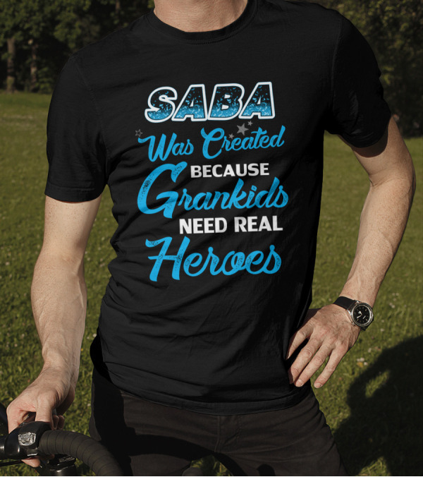 Saba Was Created Because Grandkids Need Real Heroes T-Shirt