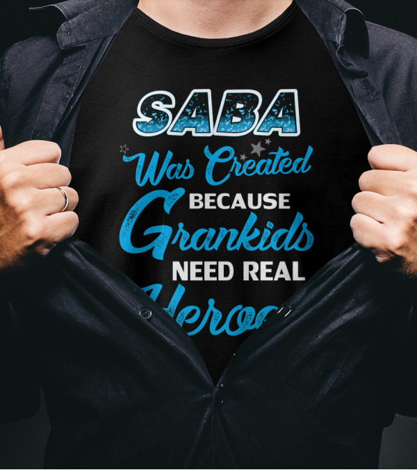 Saba Was Created Because Grandkids Need Real Heroes T-Shirt