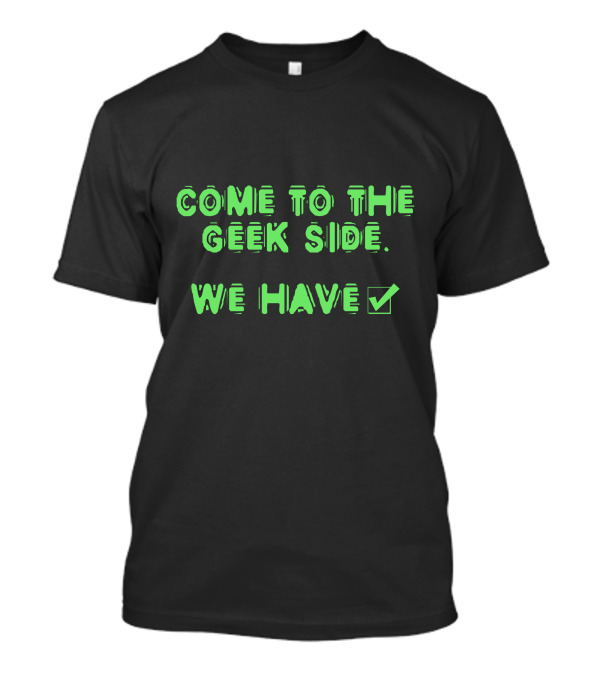 Come To The Geek Side We Have Checkmark T-Shirt