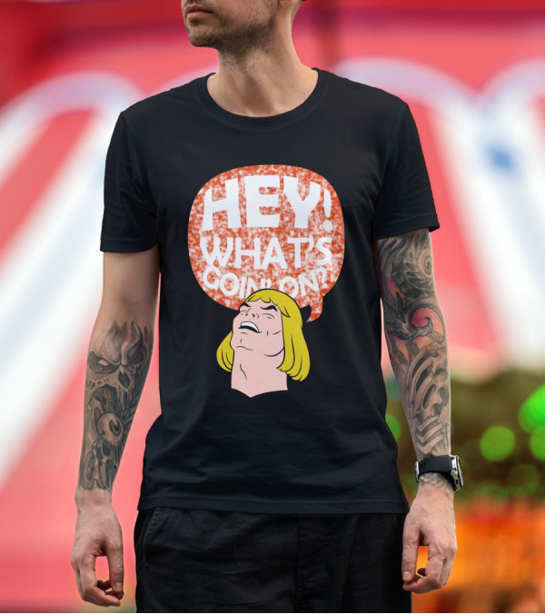 Premium T-Shirt: HEY WHAT'S GOING ON He-Man Parody Meme Speech Bubble T-Shirt HEY WHAT'S GOING ON He-Man Parody Meme Speech Bubble T-Shirt