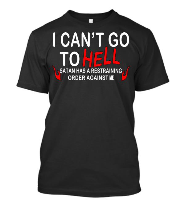 I Can’t Go To Hell Satan Has A Restraining Order Against Me With Red Flames T-Shirt