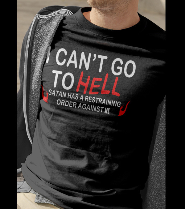 I Can’t Go To Hell Satan Has A Restraining Order Against Me With Red Flames T-Shirt