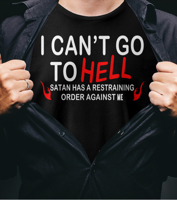 I Can’t Go To Hell Satan Has A Restraining Order Against Me With Red Flames T-Shirt