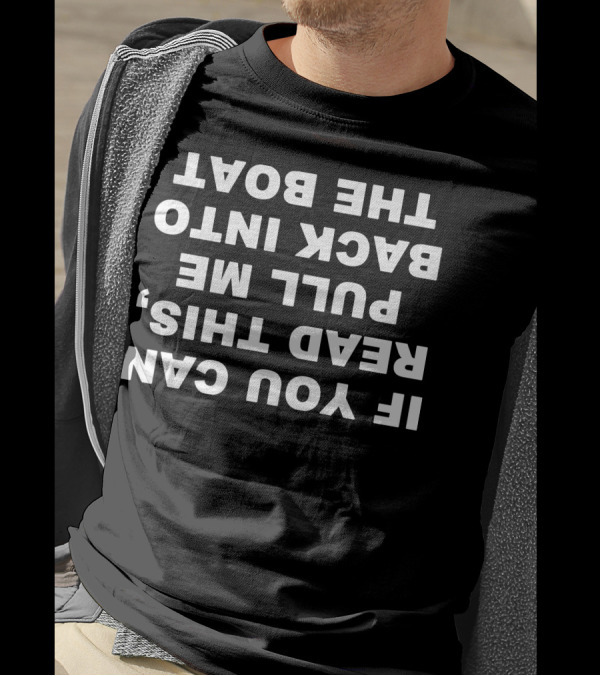 If You Can Read This Pull Me Back Into The Boat Upside Down Text T-Shirt