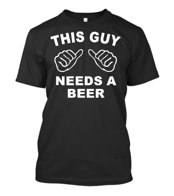 This Guy Needs A Beer Drinking Booze Related Alcoholic Bogan T-Shirt