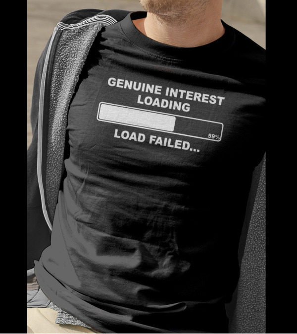 Genuine Interest Loading 59% Load Failed Humorous Parody Insult Rude Himym Fuun T-Shirt
