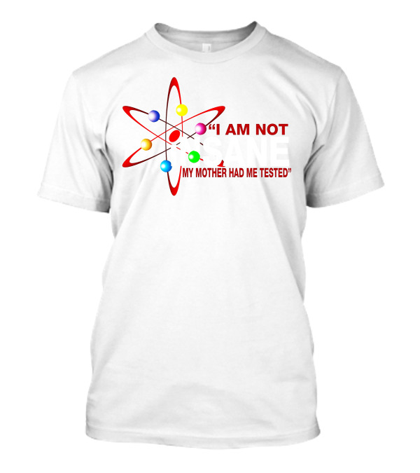 I Am Not Insane My Mother Had Me Tested The Big Bang Theory Birthday T-Shirt