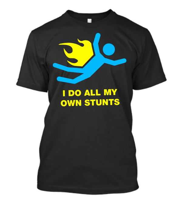 I Do All My Own Stunts With Flaming Stick Figure T-Shirt
