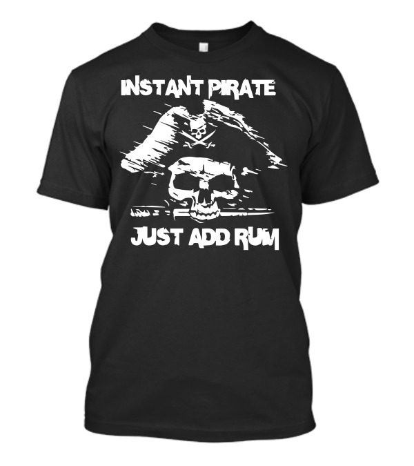 Instant Pirate Just Add Rum Skull And Crossbones T-Shirt