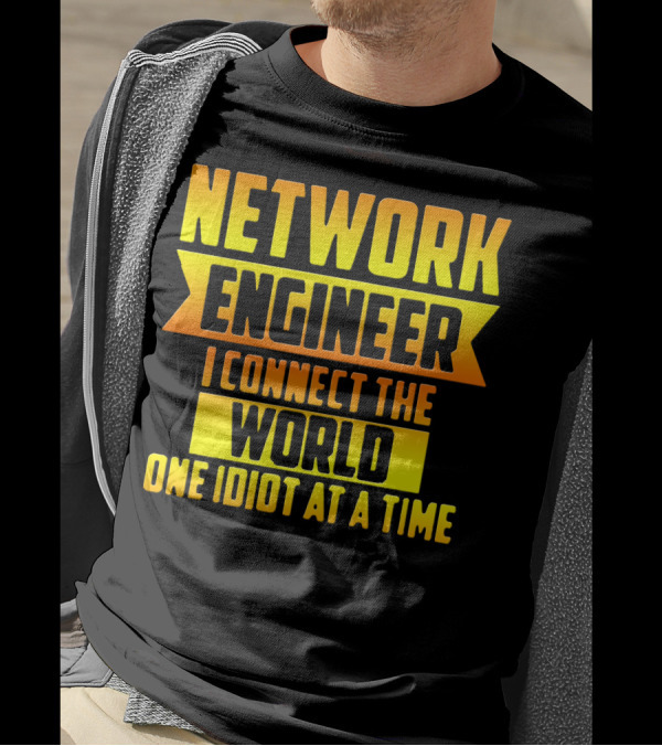 Network Engineer I Connect The World One Idiot At A Time T-Shirt