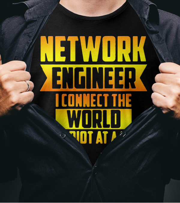 Network Engineer I Connect The World One Idiot At A Time T-Shirt