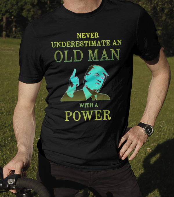 NEVER UNDERESTIMATE AN OLD MAN WITH A POWER T-Shirt