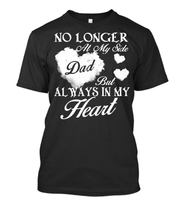No Longer At My Side Dad But Always In My Heart T-Shirt