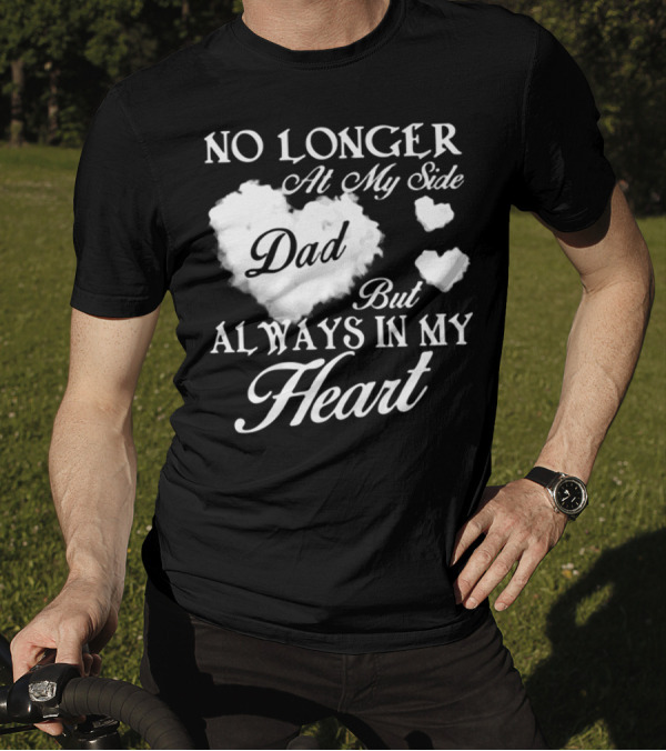 No Longer At My Side Dad But Always In My Heart T-Shirt
