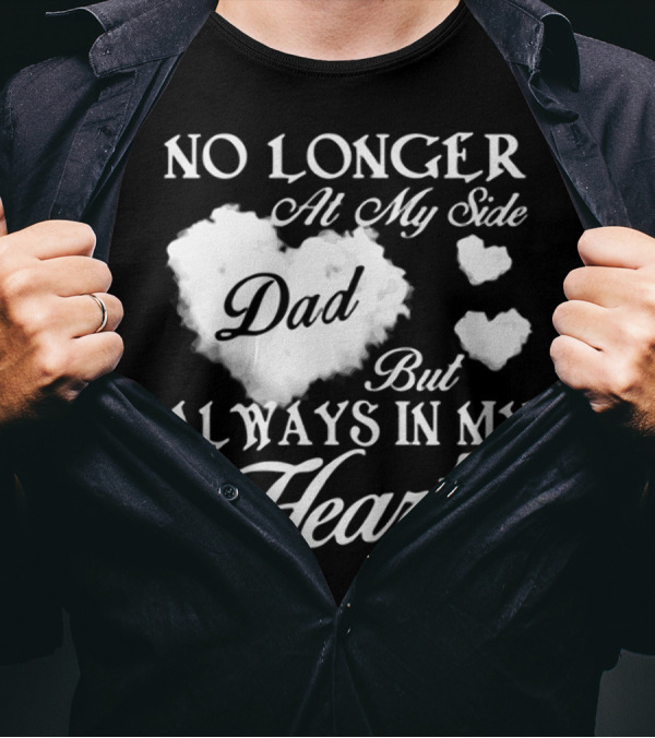 No Longer At My Side Dad But Always In My Heart T-Shirt