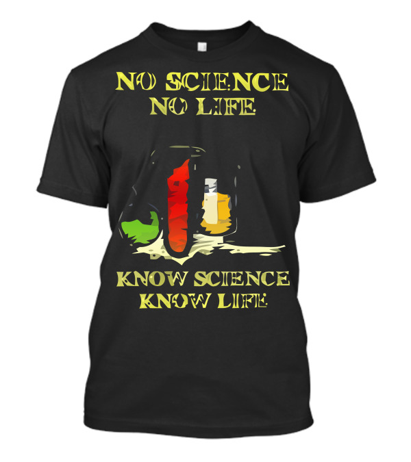 No Science No Life Know Science Know Life T-Shirt