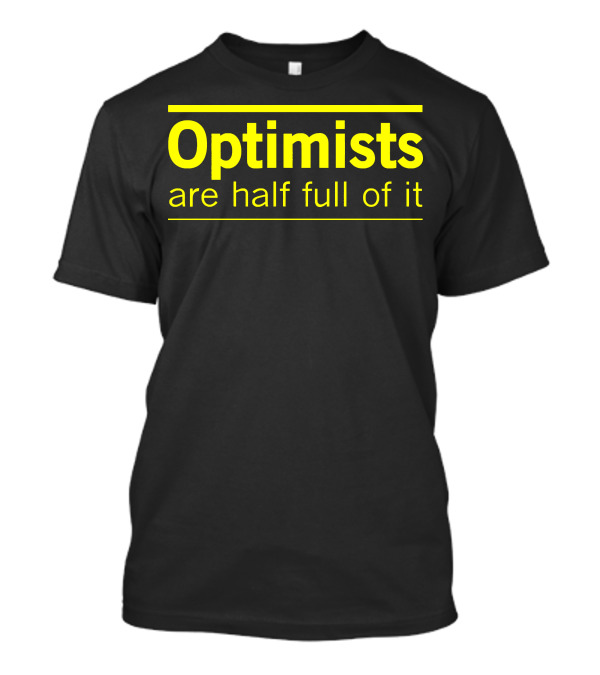 Optimists Are Half Full Of It Bright T-Shirt