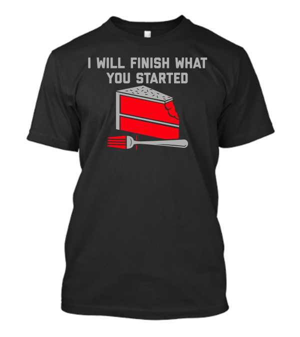 I Will Finish What You Started Cake Slice And Fork T-Shirt