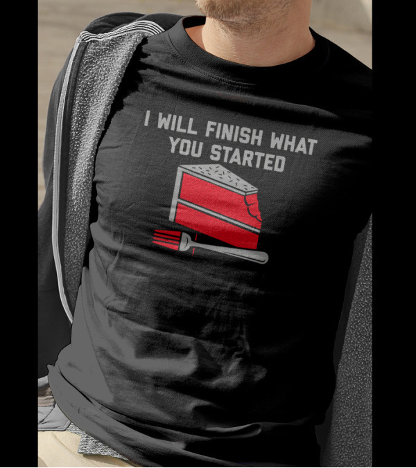 I Will Finish What You Started Cake Slice And Fork T-Shirt