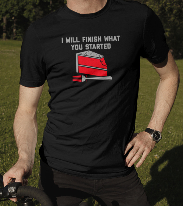 I Will Finish What You Started Cake Slice And Fork T-Shirt