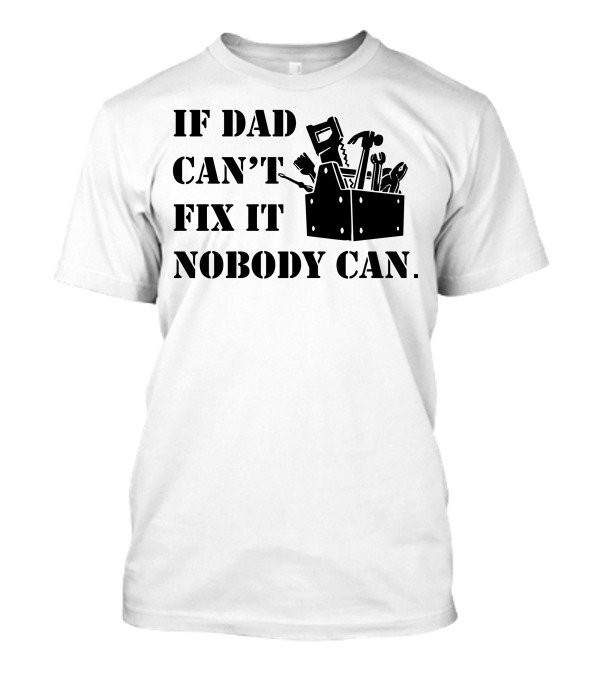 If Dad Can't Fix It Nobody Can Toolbox And Tools T-Shirt
